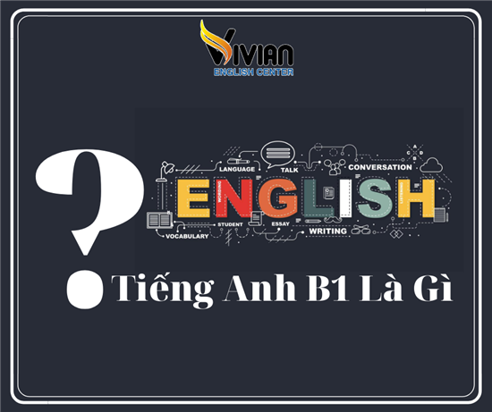 Trình độ tiếng Anh là gì? Tiếng Anh B1 là gì? Chứng chỉ tiếng Anh B1 là gì?
