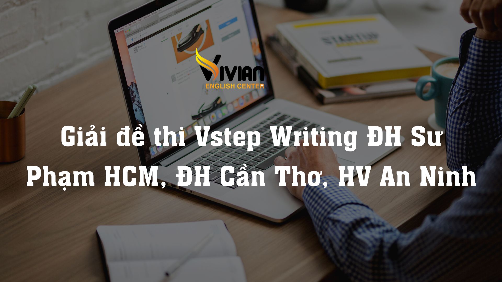 Giải đề thi Vstep Writing ĐH Sư Phạm HCM, ĐH Cần Thơ, HV An Ninh
