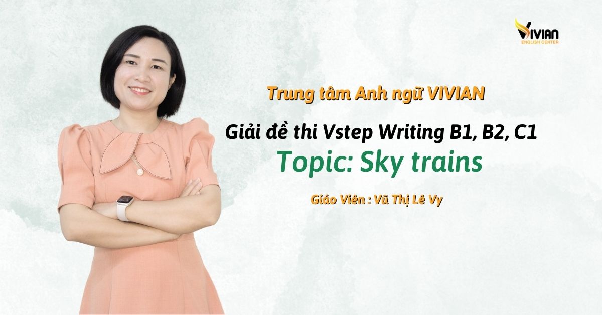 Đề thi VSTEP Writing - Topic SKY TRAINS - Bài mẫu chi tiết