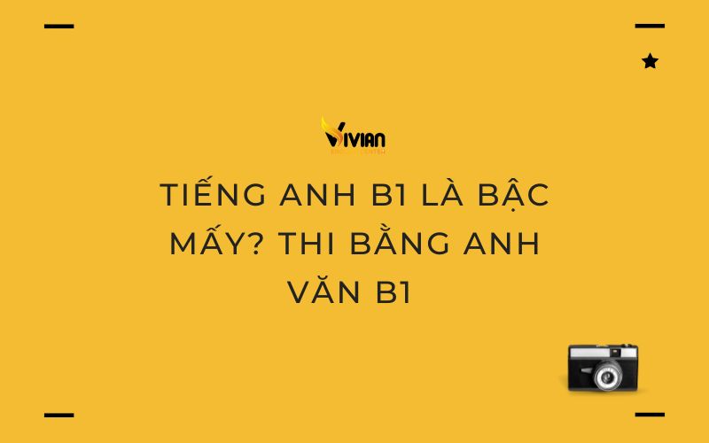 Tiếng Anh B1 là bậc mấy? Thi bằng Anh văn B1
