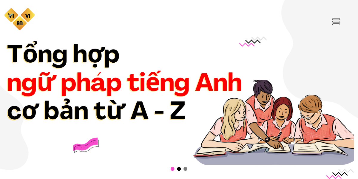 Tổng hợp ngữ pháp tiếng Anh cơ bản từ A - Z