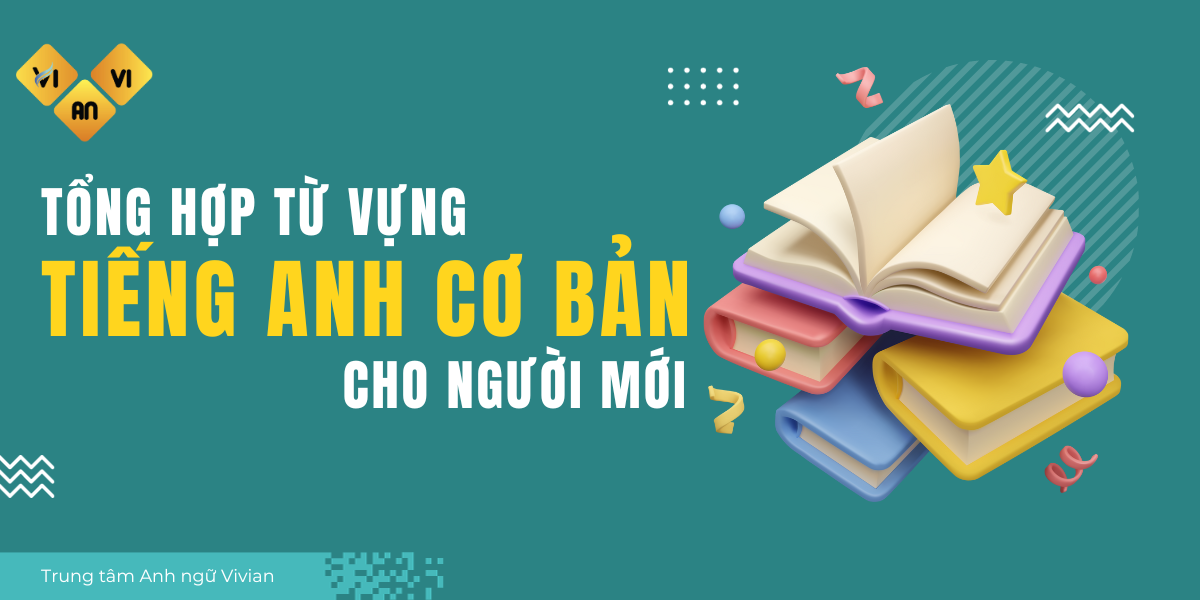 Tổng hợp từ vựng tiếng Anh cơ bản cho người mới