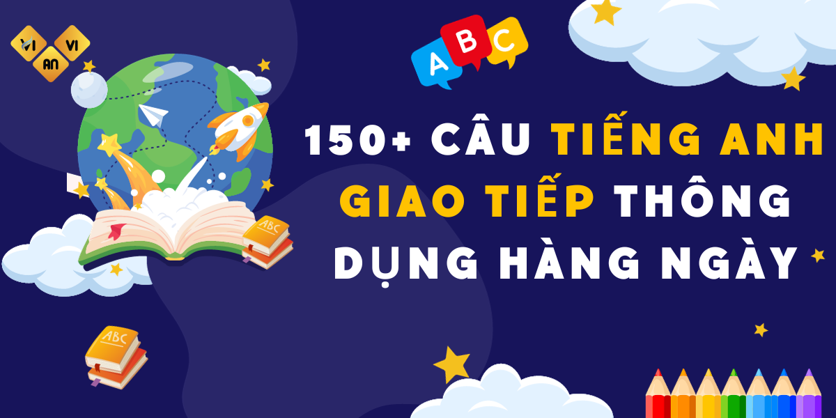 150+ Câu tiếng Anh giao tiếp thông dụng hàng ngày