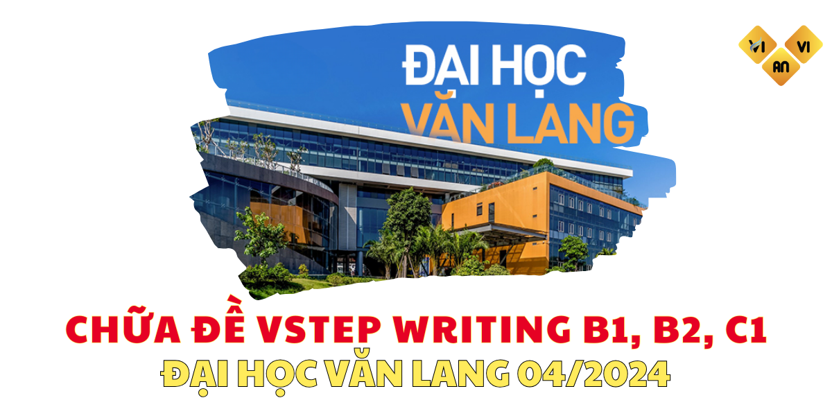 Đề thi VSTEP writing B1, B2, C1 Đại học Văn Lang tháng 4 năm 2024